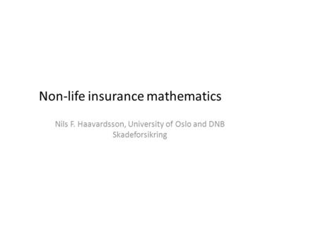 Non-life insurance mathematics Nils F. Haavardsson, University of Oslo and DNB Skadeforsikring.