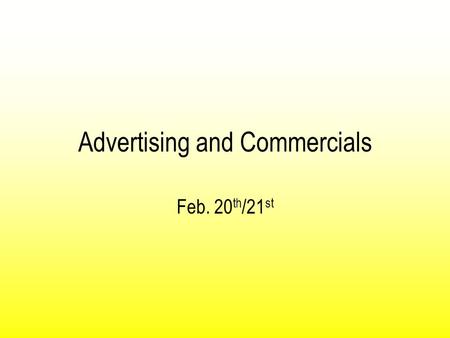 Advertising and Commercials Feb. 20 th /21 st. Evolution of Advertising Commercials are most commonly tied with advertisement. In ancient times the most.