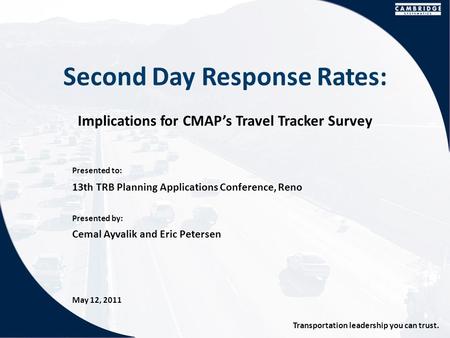 Presented to: Presented by: Transportation leadership you can trust. Second Day Response Rates: Implications for CMAP’s Travel Tracker Survey 13th TRB.