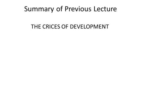 Summary of Previous Lecture THE CRICES OF DEVELOPMENT.