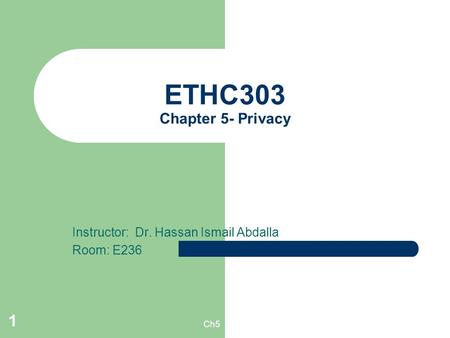 Ch5 1 ETHC303 Chapter 5- Privacy Instructor: Dr. Hassan Ismail Abdalla Room: E236.