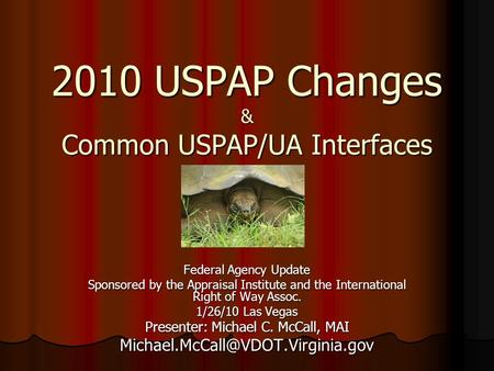 2010 USPAP Changes & Common USPAP/UA Interfaces Federal Agency Update Sponsored by the Appraisal Institute and the International Right of Way Assoc. 1/26/10.