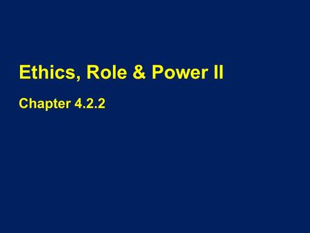 Ethics, Role & Power II Chapter 4.2.2. Overview In Chapter 4.1.4 we discussed the basic tenets of ethical behavior as an SSP. This presentation addresses.