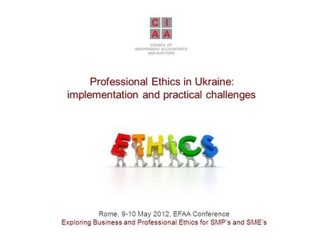 Rome, 9-10 May 2012, EFAA Conference Exploring Business and Professional Ethics for SMP’s and SME’s Professional Ethics in Ukraine: implementation and.