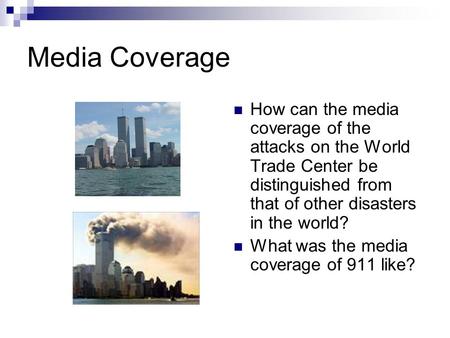 Media Coverage How can the media coverage of the attacks on the World Trade Center be distinguished from that of other disasters in the world? What was.