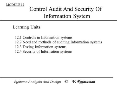 MODULE 12 Control Audit And Security Of Information System 12.1 Controls in Information systems 12.2 Need and methods of auditing Information systems 12.3.