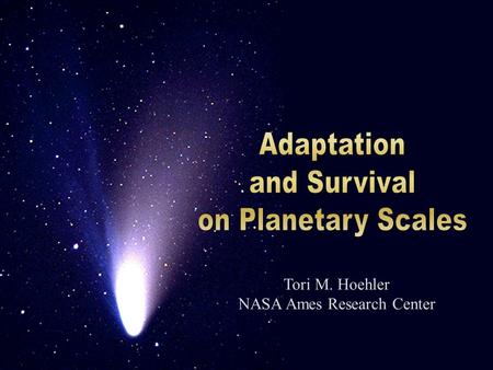 Tori M. Hoehler NASA Ames Research Center. The Drake Equation: N = R* f p n e f l f i f c L N = The number of communicative civilizations R* = The rate.