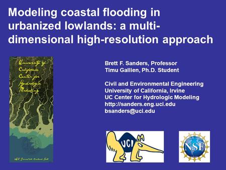 Modeling coastal flooding in urbanized lowlands: a multi- dimensional high-resolution approach Brett F. Sanders, Professor Timu Gallien, Ph.D. Student.