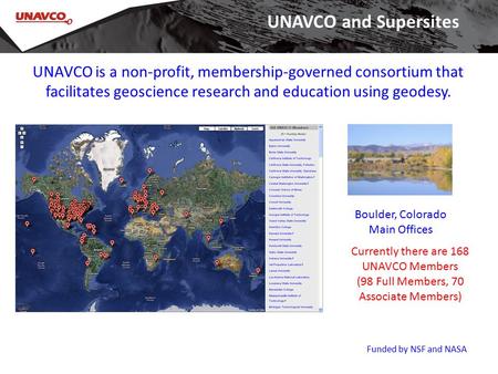 UNAVCO is a non-profit, membership-governed consortium that facilitates geoscience research and education using geodesy. Boulder, Colorado Main Offices.