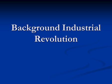 Background Industrial Revolution. Background Info Time period – late 1770s (1775  ) Time period – late 1770s (1775  ) Location: G. Britain Location: