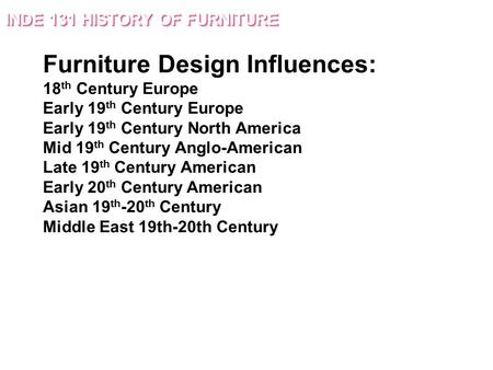 Furniture Design Influences: 18 th Century Europe Early 19 th Century Europe Early 19 th Century North America Mid 19 th Century Anglo-American Late 19.