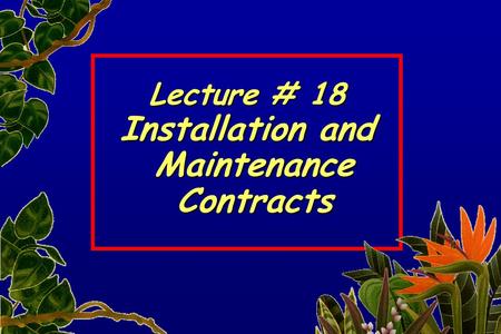 Lecture # 18 Installation and Maintenance Maintenance Contracts Contracts.