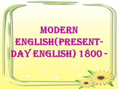 MODERN English(PRESENT- DAY ENGLISH) 1800 - 1. SOCIAL & POLITICAL History 2.