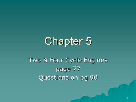 Two & Four Cycle Engines page 77 Questions on pg 90