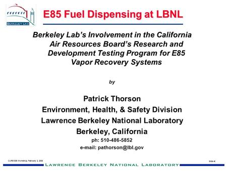 E85 Fuel Dispensing at LBNL CARB E85 Workshop, February 2, 2006 Slide # 1 Berkeley Lab’s Involvement in the California Air Resources Board’s Research and.