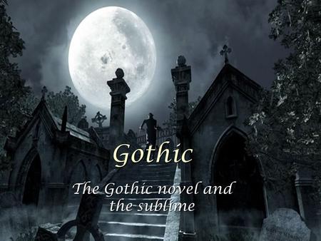 Gothic The Gothic novel and the sublime The term Gothic The term Gothic, applied to this type of novel, meant both “medieval”, with its relative store.