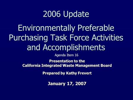 2006 Update Environmentally Preferable Purchasing Task Force Activities and Accomplishments Presentation to the California Integrated Waste Management.