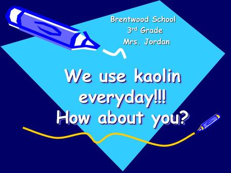 We use kaolin everyday!!! How about you? We use kaolin everyday!!! How about you?We use kaolin everyday!!! How about you? Brentwood School 3rd Grade Mrs.