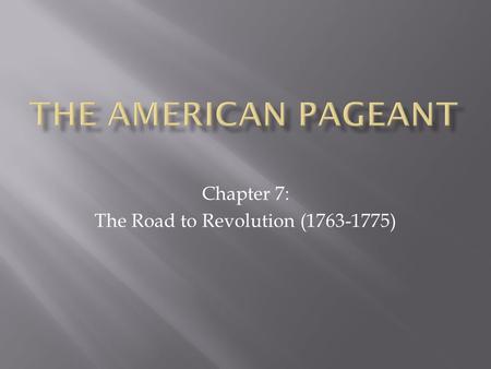 Chapter 7: The Road to Revolution (1763-1775).  Distance weakened authority  Republicanism – citizens give up self interests for the common good. 