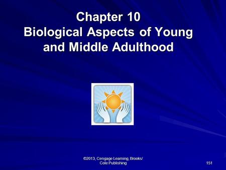 151 ©2013, Cengage Learning, Brooks/ Cole Publishing Chapter 10 Biological Aspects of Young and Middle Adulthood.