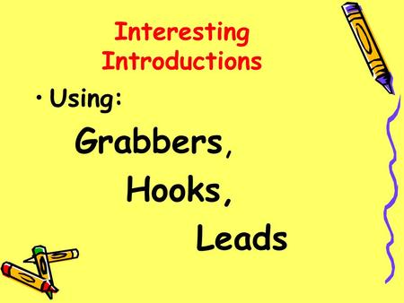 Interesting Introductions Using: Grabbers, Hooks, Leads.