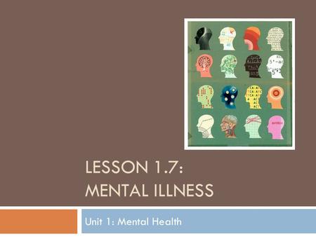 LESSON 1.7: MENTAL ILLNESS Unit 1: Mental Health.