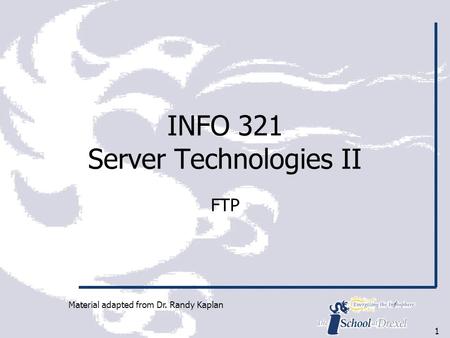 1 INFO 321 Server Technologies II FTP Material adapted from Dr. Randy Kaplan.