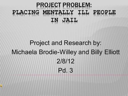 Project and Research by: Michaela Brodie-Willey and Billy Elliott 2/8/12 Pd. 3.