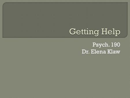 Psych. 190 Dr. Elena Klaw.  Partner discussion activity: getting help  What makes it hard to get help?  Why do it?  Barriers for Vets  Treatments.