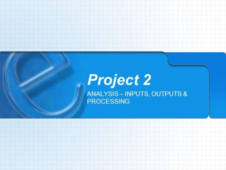 Project 2 ANALYSIS – INPUTS, OUTPUTS & PROCESSING.