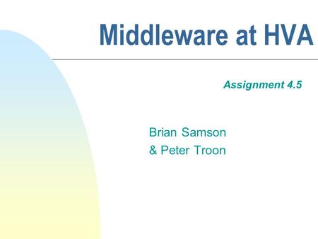 Middleware at HVA Assignment 4.5 Brian Samson & Peter Troon.