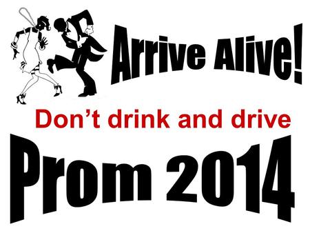 Don’t drink and drive. Teens nationwide will be celebrating this Prom/Graduation season and approximately 2,000 of them will die in alcohol-related crashes.