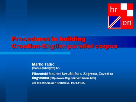 Procedures in building Croatian-English parallel corpus Marko Tadić Filozofski fakultet Sveučilišta u Zagrebu, Zavod za lingvistiku.