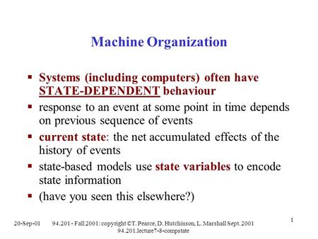 20-Sep-0194.201 - Fall 2001: copyright ©T. Pearce, D. Hutchinson, L. Marshall Sept. 2001 94.201.lecture7-8-compstate 1 Machine Organization  Systems (including.