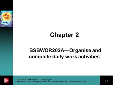 2-1 Copyright  2010 McGraw-Hill Australia Pty Ltd PowerPoint slides to accompany Office Skills: A Practical Approach 5e by Horsfall and Turner Chapter.