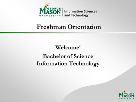 Freshman Orientation Welcome! Bachelor of Science Information Technology.