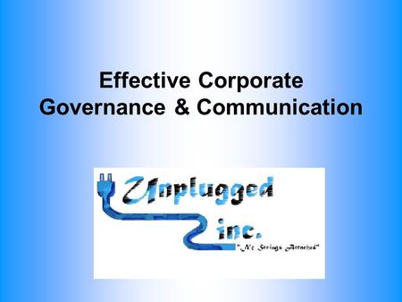 Effective Corporate Governance & Communication. Purpose of the Board Develop and implement company goals Review and approve corporate policies Create.