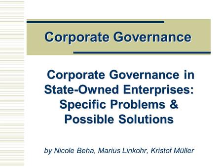 Corporate Governance Corporate Governance in State-Owned Enterprises: Specific Problems & Possible Solutions Corporate Governance in State-Owned Enterprises: