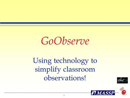 1 GoObserve Using technology to simplify classroom observations!