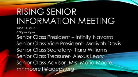 RISING SENIOR INFORMATION MEETING June 11, 2015 6:30pm -8pm Senior Class President – Infinity Navarro Senior Class Vice President- Maliyah Davis Senior.