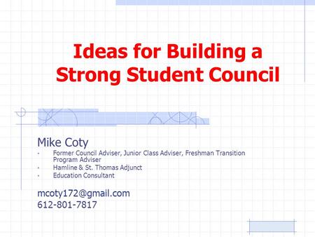 Ideas for Building a Strong Student Council Mike Coty Former Council Adviser, Junior Class Adviser, Freshman Transition Program Adviser Hamline & St. Thomas.