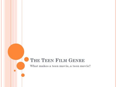 T HE T EEN F ILM G ENRE What makes a teen movie, a teen movie?