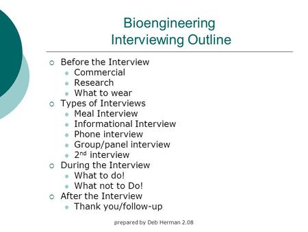 Prepared by Deb Herman 2.08 Bioengineering Interviewing Outline  Before the Interview Commercial Research What to wear  Types of Interviews Meal Interview.