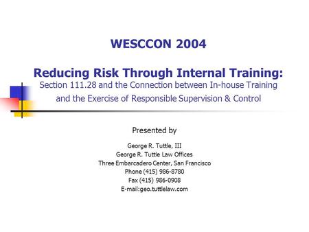 WESCCON 2004 Reducing Risk Through Internal Training: Section 111.28 and the Connection between In-house Training and the Exercise of Responsible Supervision.