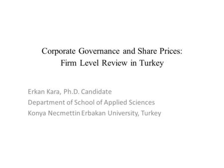 Erkan Kara, Ph.D. Candidate Department of School of Applied Sciences Konya Necmettin Erbakan University, Turkey Corporate Governance and Share Prices: