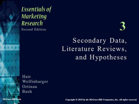 Secondary Data, Literature Reviews, and Hypotheses Copyright © 2010 by the McGraw-Hill Companies, Inc. All rights reserved. McGraw-Hill/Irwin.