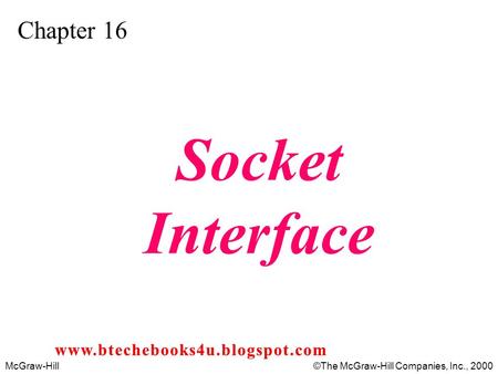 McGraw-Hill©The McGraw-Hill Companies, Inc., 2000 Chapter 16 Socket Interface www.btechebooks4u.blogspot.com.