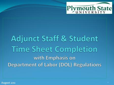 Adjunct Staff & Student Time Sheet Completion with Emphasis on Department of Labor (DOL) Regulations August 2011.