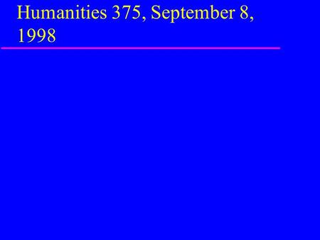 Humanities 375, September 8, 1998. Why are we reading this book? u 1. To raise your sensitivity to circumstances involving information technology that.