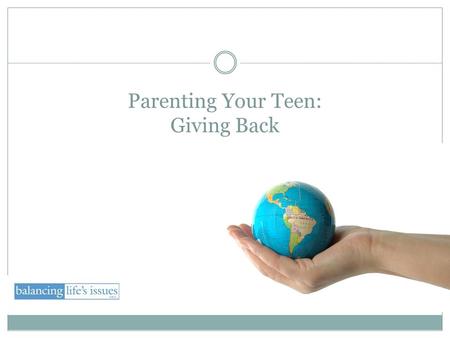 Parenting Your Teen: Giving Back. Objectives The benefits of helping Different ways to volunteer Specific Ideas Volunteerism as a parental responsibility.